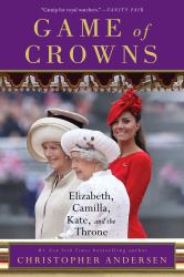 Game of Crowns : Elizabeth, Camilla, Kate, and the Throne