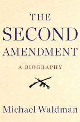 The Second Amendment : A Biography