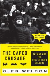 The Caped Crusade : Batman and the Rise of Nerd Culture