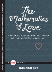 The Mathematics of Love : Patterns, Proofs, and the Search for the Ultimate Equation