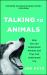 Talking to Animals : How You Can Understand Animals and They Can Understand You