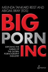 Big Porn Inc : Exposing the Harms of the Global Pornography Industry