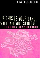 If This Is Your Land, Where Are Your Stories? : Understanding the Power of Stories in Shaping Our Lives and the World