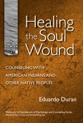 Healing the Soul Wound : Counseling with American Indians and Other Native Peoples