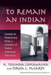 To Remain an Indian : Lessons in Democracy from a Century of Native American Education