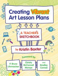 Creating Vibrant Art Lesson Plans : A Teacher's Sketchbook