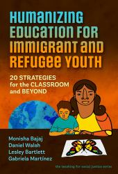 Humanizing Education for Immigrant and Refugee Youth : 20 Strategies for the Classroom and Beyond