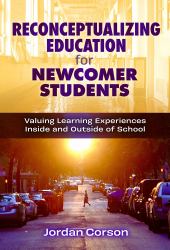 Reconceptualizing Education for Newcomer Students : Valuing Learning Experiences Inside and Outside of School