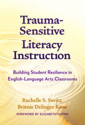 Trauma-Sensitive Literacy Instruction : Building Student Resilience in English-Language Arts Classrooms