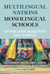 Multilingual Nations, Monolingual Schools : Confronting Colonial Language Policies Across the Americas