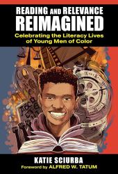 Reading and Relevance, Reimagined : Celebrating the Literacy Lives of Young Men of Color