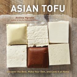 Asian Tofu : Discover the Best, Make Your Own, and Cook It at Home [a Cookbook]