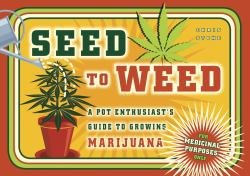 Seed to Weed : A Pot Enthusiast's Guide to Growing Marijuana