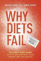 Why Diets Fail (Because You're Addicted to Sugar) : Science Explains How to End Cravings, Lose Weight, and Get Healthy