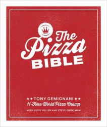 The Pizza Bible : The World's Favorite Pizza Styles, from Neapolitan, Deep-Dish, Wood-Fired, Sicilian, Calzones and Focaccia to New York, New Haven, Detroit, and More