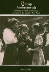 Cheap Amusements : Working Women and Leisure in Turn-of-the-Century New York