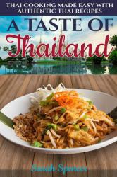 A Taste of Thailand : Thai Cooking Made Easy with Authentic Thai Recipes