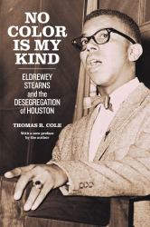 No Color Is My Kind : Eldrewey Stearns and the Desegregation of Houston