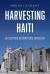 Harvesting Haiti : Reflections on Unnatural Disasters