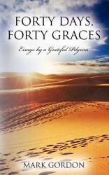 Forty Days, Forty Graces : Essays by a Grateful Pilgrim