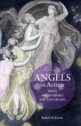 Angels in Action : What Swedenborg Saw and Heard