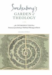 Swedenborg's Garden of Theology : An Introduction to Emanuel Swedenborg's Published Theological Works