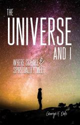 The Universe and I : Where Science and Spirituality Meet