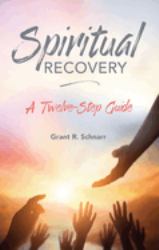 Spiritual Recovery : A Twelve-Step Guide