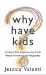 Why Have Kids? : A New Mom Explores the Truth about Parenting and Happiness