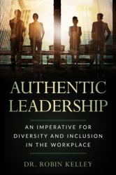 Authentic Leadership : An Imperative for Diversity and Inclusion in the Workplace