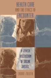 Health Care and the Ethics of Encounter : A Jewish Discussion of Social Justice