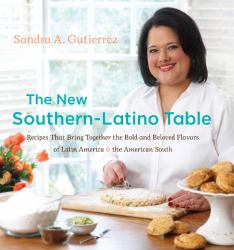 The New Southern-Latino Table : Recipes That Bring Together the Bold and Beloved Flavors of Latin America and the American South