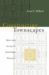 Constructing Townscapes : Space and Society in Antebellum Tennessee