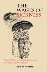 The Wages of Sickness : The Politics of Health Insurance in Progressive America