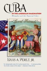 Cuba in the American Imagination : Metaphor and the Imperial Ethos