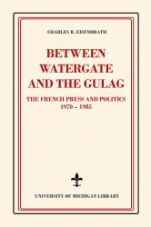 Between Watergate and the Gulag : The French Press and Politics, 1970-1985