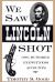 We Saw Lincoln Shot : One Hundred Eyewitness Accounts