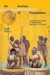 An Archive of Possibilities : Healing and Repair in Democratic Republic of Congo