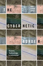 The Cybernetic Border : Drones, Technology, and Intrusion