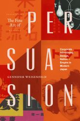 The Fine Art of Persuasion : Corporate Advertising Design, Nation, and Empire in Modern Japan