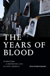 The Years of Blood : Stories from a Reporting Life in Latin America