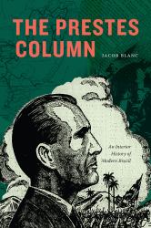 The Prestes Column : An Interior History of Modern Brazil