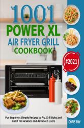 Power XL Air Fryer Grill Cookbook for Beginners 2021 : Simple Recipes to Fry, Grill, Bake and Roast for Newbies and Advanced Users