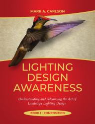 Lighting Design Awareness--Composition : Understanding and Advancing the Art of Landscape Lighting Design