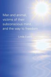 Man and Animal, Victims of Their Subconscious Mind, and the Way to Freedom