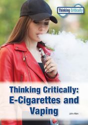 Thinking Critically : E-Cigarettes and Vaping