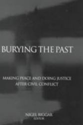 Burying the Past : Making Peace and Doing Justice after Civil Conflict