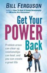 Get Your Power Back : Problem Areas Can Clear up, Relationships Can Heal, and You Can Create a Great Life