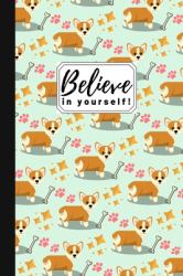 Believe in Yourself! : Cute Novelty Corgi Gift Small Lined Notebook (6 X 9 )