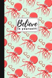 Believe in Yourself! : Cute Octopus Gift Small Lined Notebook (6 X 9 )